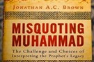 New Texts Out Now: Jonathan A.C. Brown, Misquoting Muhammad: The Challenges and Choices of Interpreting the Prophet’s Legacy