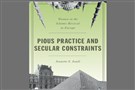 New Texts Out Now: Jeanette S. Jouili, Pious Practice and Secular Constraints: Women in the Islamic Revival in Europe