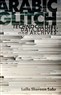 Laila Shereen Sakr, Arabic Glitch: Technoculture, Data Bodies, and Archives (New Texts Out Now)