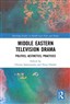 Christa Salamandra and Nour Halabi, eds., Middle Eastern Television Drama: Politics, Aesthetics, Practices (New Texts Out Now)