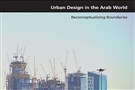 New Texts Out Now: Robert Saliba, Urban Design in the Arab World: Reconceptualizing Boundaries