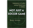 New Texts Out Now: Magid Shihade, Not Just a Soccer Game: Colonialism and Conflict Among Palestinians in Israel
