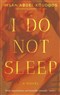 Ihsan Abdel Kouddous, translated by Jonathan Smolin, I Do Not Sleep: A Novel (New Texts Out Now)