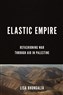 Lisa Bhungalia, Elastic Empire: Refashioning War through Aid in Palestine (New Texts Out Now)