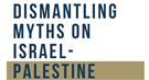 LIVE EVENT - Dismantling Myths on Israel-Palestine (16 June)
