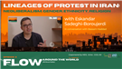 Flow Podcast Episode 9: Lineages of Protest in Iran with Eskandar Sadeghi-Boroujerdi (Video)