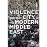 New Texts Out Now: Nelida Fuccaro, Violence and the City in the Modern Middle East 