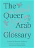 Marwan Kaabour, ed., The Queer Arab Glossary / المعجم العربي الكويري (New Texts Out Now)
