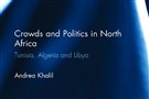 New Texts Out Now: Andrea Khalil, Crowds and Politics in North Africa: Tunisia, Algeria, and Libya