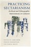 Lara Deeb, Tsolin Nalbantian, and Nadya Sbaiti, eds., Practicing Sectarianism: Archival and Ethnographic Interventions on Lebanon (New Texts Out Now)