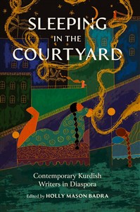 Holly Mason Badra, Sleeping in the Courtyard: Contemporary Kurdish Writers in Diaspora (New Texts Out Now) 