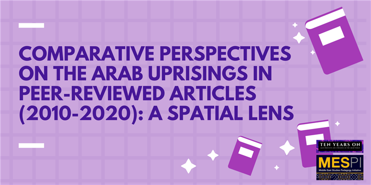 Comparative Perspectives on the Arab Uprisings in Peer-Reviewed Articles (2010-2020): A Spatial Lens