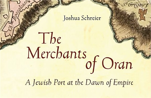Joshua Schreier, The Merchants of Oran: A Jewish Port at the Dawn of Empire (New Texts Out Now)