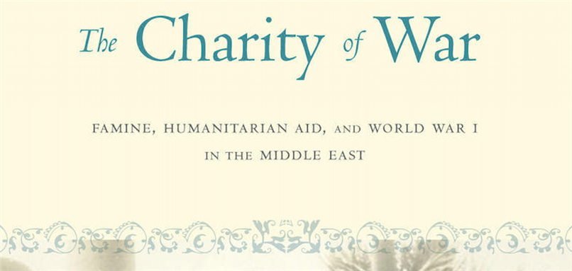 Melanie S. Tanielian, The Charity of War: Famine, Humanitarian Aid and World War I in the Middle East (New Texts out Now)