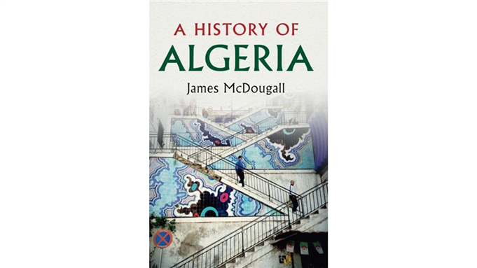 James McDougall, A History of Algeria (New Texts Out Now)