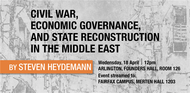GMU Event: "Civil War, Economic Governance, and State Reconstruction in the Middle East," by Steven Heydemann (18 April, 12 PM) 