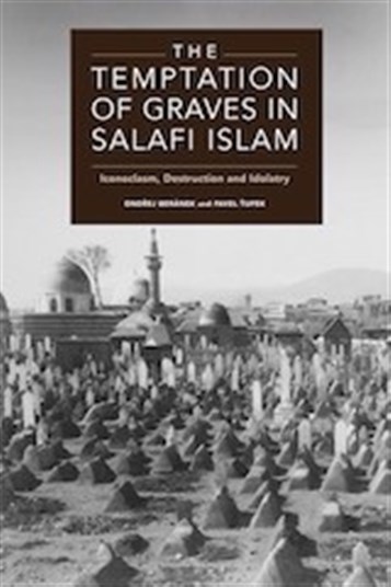 Ondrej Beranek and Pavel Tupek, The Temptation of Graves in Salafi Islam: Iconoclasm, Destruction and Idolatry (New Texts Out Now)