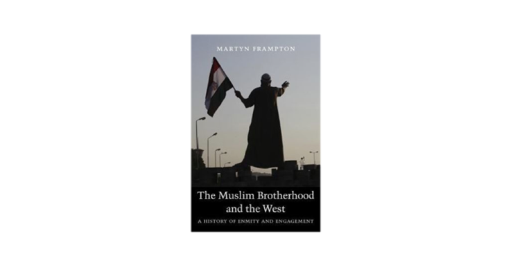 Martyn Frampton, The Muslim Brotherhood and the West: A History of Enmity and Engagement (New Texts Out Now)