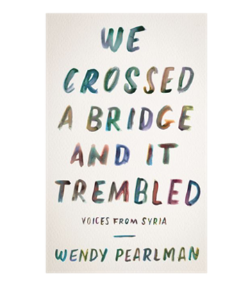 Wendy Pearlman, We Crossed a Bridge and It Trembled: Voices from Syria (New Texts Out Now)