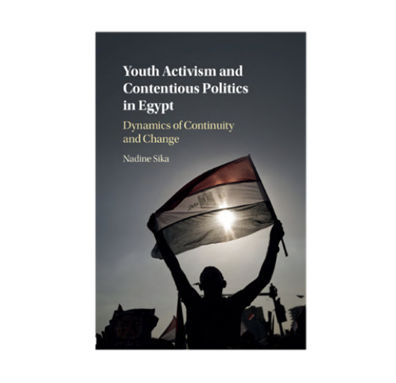 Nadine Sika, Youth Activism and Contentious Politics in Egypt: Dynamics of Continuity and Change (New Texts Out Now)