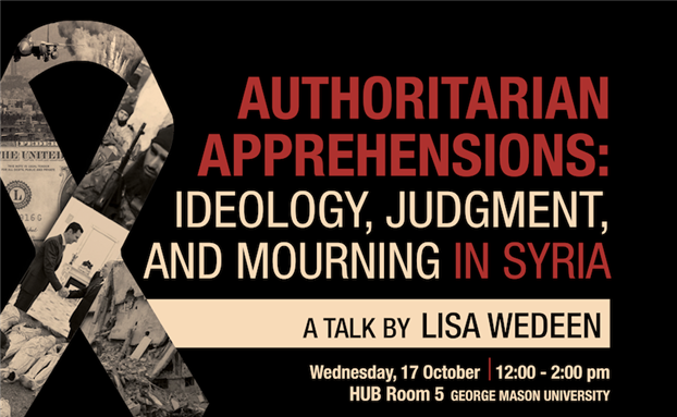 Authoritarian Apprehensions: Ideology, Judgment, and Mourning in Syria - A Talk by Lisa Wedeen (17 October)