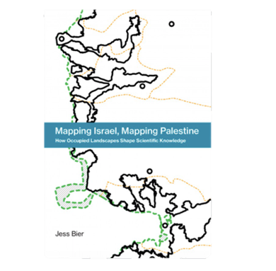 Jess Bier, Mapping Israel, Mapping Palestine: Occupied Landscapes of International Technoscience (New Texts Out Now)