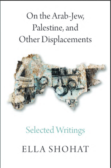 Ella Shohat, On the Arab-Jew, Palestine, and Other Displacements: Selected Writings (New Texts Out Now)