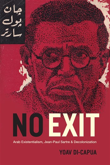Yoav Di-Capua, No Exit: Arab Existentialism, Jean-Paul Sartre and Decolonization (New Texts Out Now)