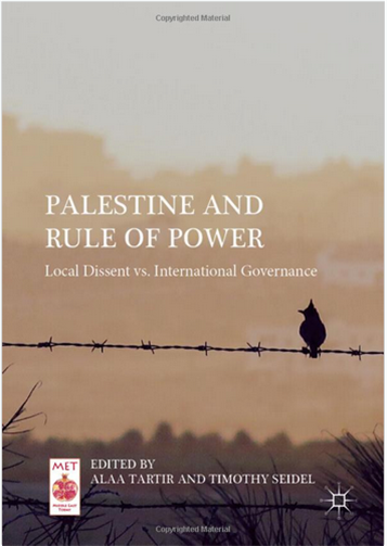 Alaa Tartir and Timothy Seidel, eds., Palestine and Rule of Power: Local Dissent vs. International Governance (New Texts Out Now)
