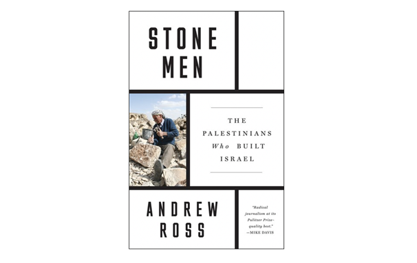Andrew Ross, Stone Men: The Palestinians Who Built Israel (New Texts Out Now)