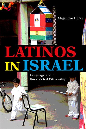 Alejandro I Paz, Latinos in Israel: Language and Unexpected Citizenship (New Texts Out Now)