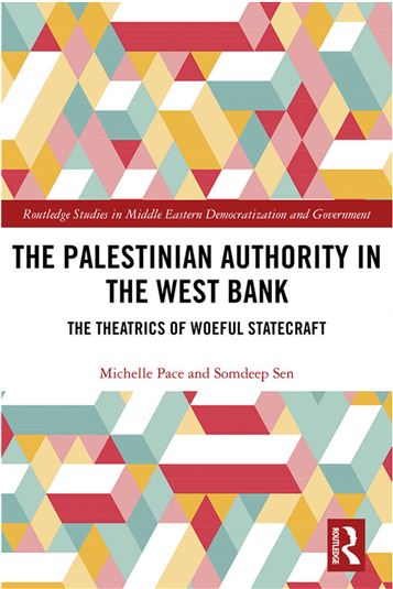 Michelle Pace and Somdeep Sen, The Palestinian Authority in the West Bank: The Theatrics of Woeful Statecraft (New Texts Out Now)