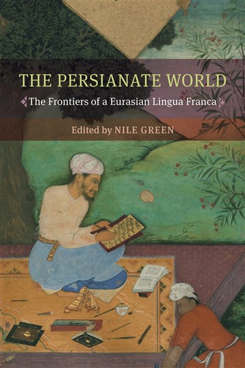 Nile Green, The Persianate World: The Frontiers of a Eurasian Lingua Franca (New Texts Out Now)