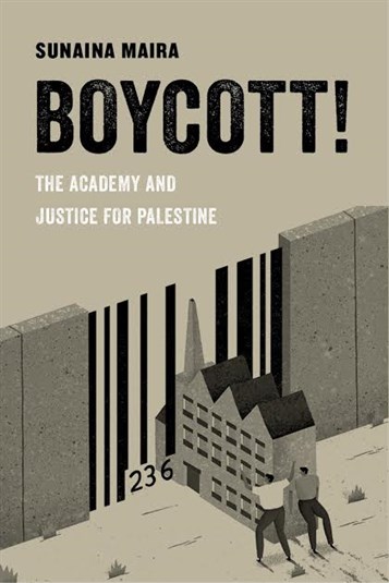 Sunaina Maira, Boycott! The Academy and Justice for Palestine (New Texts Out Now)
