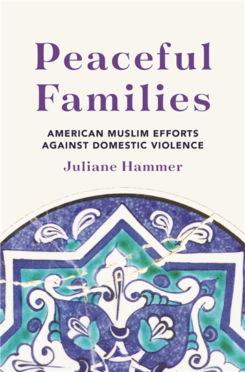Juliane Hammer, Peaceful Families: American Muslim Efforts against Domestic Violence (New Texts Out Now)