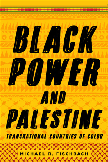 Michael R. Fischbach, Black Power and Palestine: Transnational Countries of Color (New Texts Out Now)