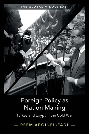 Reem Abou-El-Fadl, Foreign Policy as Nation Making: Turkey and Egypt in the Cold War (New Texts Out Now)