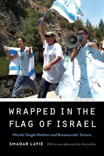 Smadar Lavie, Wrapped in the Flag of Israel: Mizrahi Single Mothers and Bureaucratic Torture, Revised Edition with a New Afterword by the Author (New Texts Out Now)