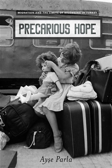 Ayşe Parla, Precarious Hope: Migration and the Limits of Belonging in Turkey (New Texts Out Now)