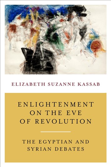 Elizabeth Suzanne Kassab, Enlightenment on the Eve of Revolution: The Egyptian and Syrian Debates (New Texts Out Now)
