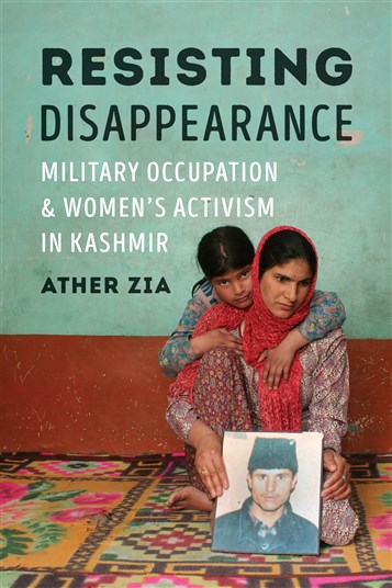 Ather Zia, Resisting Disappearance: Military Occupation and Women's Activism in Kashmir (New Texts Out Now)