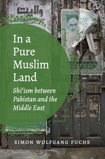 Simon Wolfgang Fuchs, In a Pure Muslim Land. Shiʿism between Pakistan and the Middle East (New Texts Out Now)