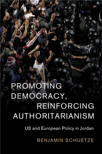 Benjamin Schuetze, Promoting Democracy, Reinforcing Authoritarianism: US and European Policy in Jordan (New Texts Out Now)
