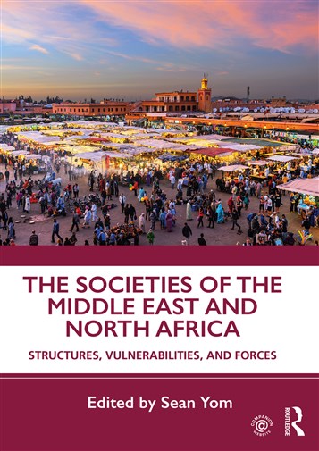 Sean Yom, ed., The Societies of the Middle East and North Africa: Structures, Vulnerabilities, and Forces (New Texts Out Now)