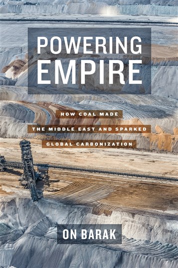 On Barak, Powering Empire: How Coal Made the Middle East and Sparked Global Carbonization (New Texts Out Now)