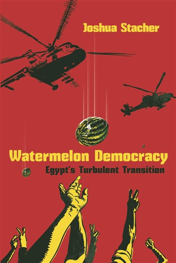 Joshua Stacher, Watermelon Democracy: Egypt’s Turbulent Transition (New Texts Out Now)