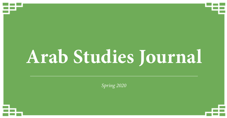Arab Studies Journal Announces Open Access Spring 2020 Issue: Editor’s Note, Table of Contents, & Download Link