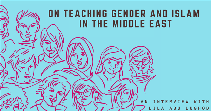 On Teaching Gender and Islam in the Middle East: An Interview with Lila Abu Lughod (conducted by Jacob Bessen)