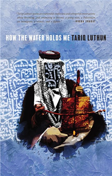 Review of How the Water Holds Me by Tariq Luthun: A People's History of the Palestinian Diaspora in Verse  