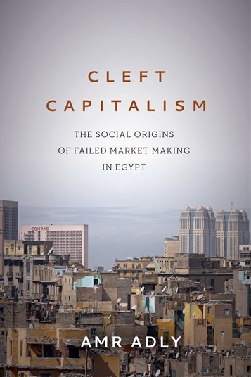 Amr Adly, Cleft Capitalism: The Social Origins of Failed Market Making in Egypt (New Texts Out Now)